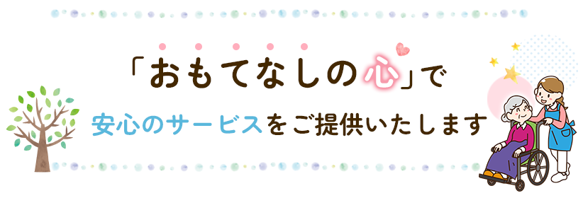 「おもてなしの心」で安心のサービスをご提供いたします